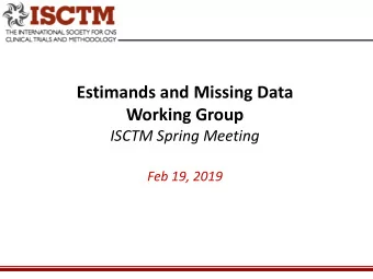 Estimands and Missing Data  Working Group  ISCTM Spring Meeting  Feb 19, 2019  Outline
