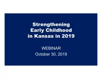 Strengthening  Early Childhood  in Kansas in 2019  WEBINAR  October 30, 2019  Webinar Schedule