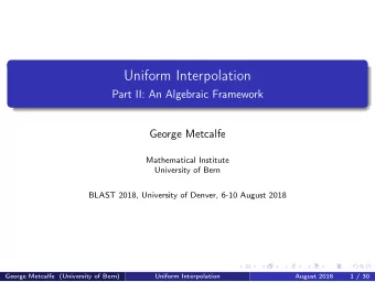 Uniform Interpolation  Part II: An Algebraic Framework  George Metcalfe  Mathematical Institute