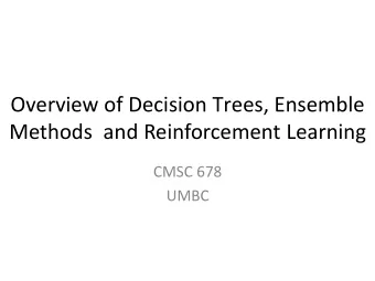 Overview of Decision Trees, Ensemble  Methods  and Reinforcement Learning  CMSC 678  UMBC  Outline