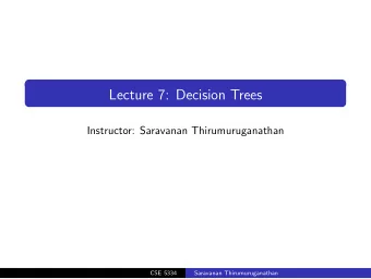 Lecture 7: Decision Trees  Instructor: Saravanan Thirumuruganathan  CSE 5334  Saravanan