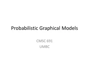 Probabilistic Graphical Models  CMSC 691  UMBC  Two Problems for Graphical Models   1 ,