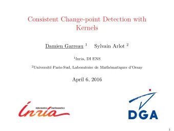 Consistent Change-point Detection with  Kernels Damien Garreau 1 Sylvain Arlot 2 1 Inria, DI ENS 2