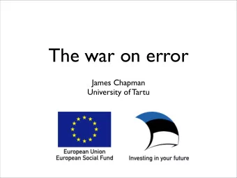 The war on error  James Chapman  University of Tartu  Principle of Explosion  Acknowledgements