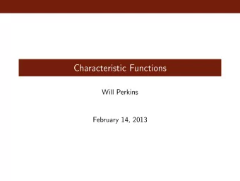 Characteristic Functions  Will Perkins  February 14, 2013  Characteristic Functions  Definition The