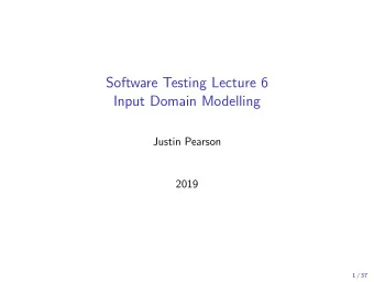 Software Testing Lecture 6  Input Domain Modelling  Justin Pearson  2019  1 / 37  Input Domains