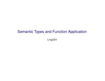 Semantic Types and Function Application  Ling324  Semantic Types we have specified so far for the