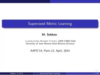 Supervised Metric Learning  M. Sebban Laboratoire Hubert Curien , UMR CNRS 5516  University of Jean