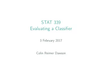STAT 339  Evaluating a Classifier  3 February 2017  Colin Reimer Dawson  Questions/Administrative