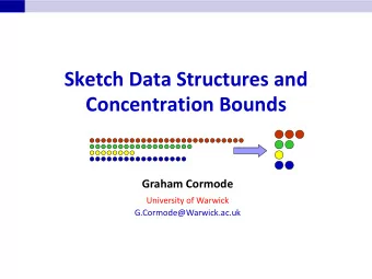Sketch Data Structures and Concentration Bounds Graham Cormode  University of Warwick