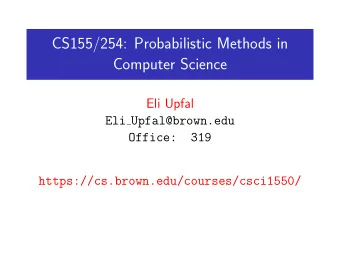 CS155/254: Probabilistic Methods in  Computer Science  Eli Upfal  Eli Upfal@brown.edu  Office:  319