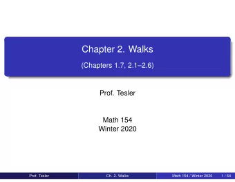 Chapter 2. Walks  (Chapters 1.7, 2.12.6)  Prof. Tesler  Math 154  Winter 2020  Prof. Tesler  Ch.