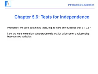Chapter 5.6: Tests for Independence  Previously, we used parametric tests, e.g. is there any