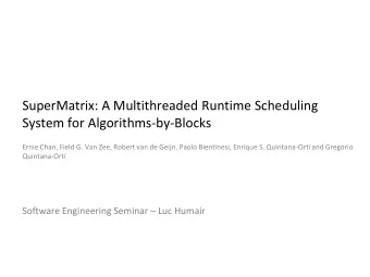 SuperMatrix: A Multithreaded Runtime Scheduling  System for Algorithms-by-Blocks  Ernie Chan, Field