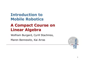 Introduction to  Mobile Robotics  A Compact Course on  Linear Algebra  Wolfram Burgard, Cyrill