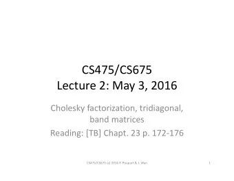 CS475/CS675  Lecture 2: May 3, 2016  Cholesky factorization, tridiagonal,  band matrices  Reading: