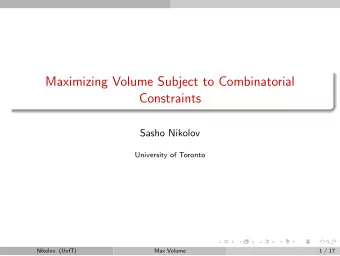 Maximizing Volume Subject to Combinatorial  Constraints  Sasho Nikolov  University of Toronto