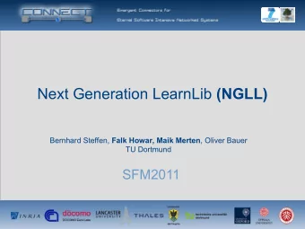 Next Generation LearnLib (NGLL) Bernhard Steffen, Falk Howar, Maik Merten , Oliver Bauer  TU
