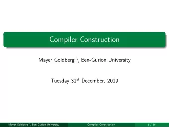 Compiler Construction  Compiler Construction  1 / 88 Mayer Goldberg \ Ben-Gurion University Tuesday