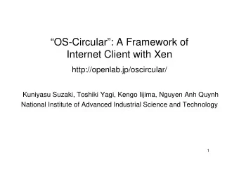 OS-Circular: A Framework of  Internet Client with Xen  http://openlab.jp/oscircular/