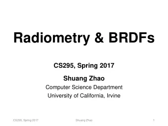 Radiometry &amp; BRDFs  CS295, Spring 2017  Shuang Zhao  Computer Science Department  University of