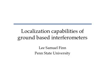 Localization capabilities of  ground based interferometers  Lee Samuel Finn  Penn State University