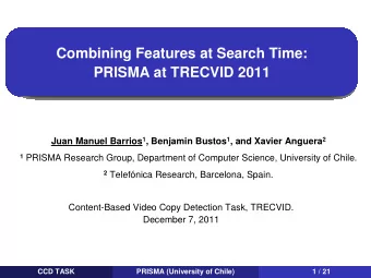 Combining Features at Search Time:  PRISMA at TRECVID 2011 Juan Manuel Barrios 1 , Benjamin Bustos