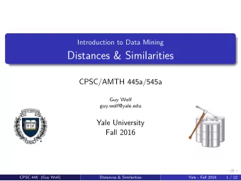 Distances &amp; Similarities  CPSC/AMTH 445a/545a  Guy Wolf  guy.wolf@yale.edu  Yale University