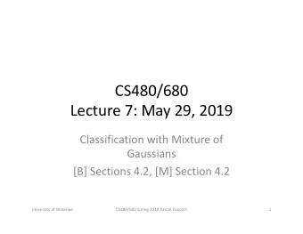 CS480/680  Lecture 7: May 29, 2019  Classification with Mixture of  Gaussians  [B] Sections 4.2,
