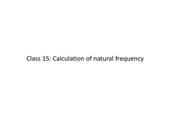 Class 15: Calculation of natural frequency Class 15: Calculation of natural frequency Old Slide