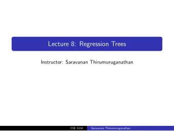 Lecture 8: Regression Trees  Instructor: Saravanan Thirumuruganathan  CSE 5334  Saravanan