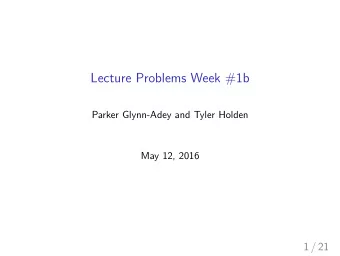 Lecture Problems Week #1b  Parker Glynn-Adey and Tyler Holden  May 12, 2016  1 / 21  Question Can a
