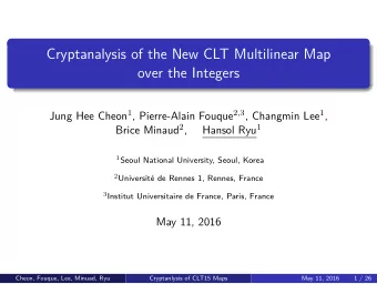 Cryptanalysis of the New CLT Multilinear Map  over the Integers  May 11, 2016  Cheon, Fouque, Lee,