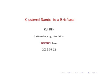 Clustered Samba in a Briefcase  Kai Blin  kai@samba.org, @kaiblin  Team  2016-05-12  Outline