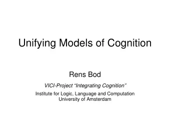 Unifying Models of Cognition  Rens Bod  VICI-Project Integrating Cognition  Institute for