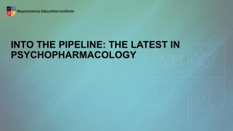INTO THE PIPELINE: THE LATEST IN  PSYCHOPHARMACOLOGY  Learning Objectives   Describe the