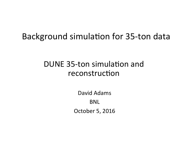 background simula0on for 35 ton data