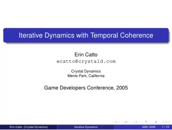 Iterative Dynamics with Temporal Coherence  Erin Catto  ecatto@crystald.com  Crystal Dynamics
