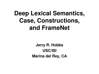 Deep Lexical Semantics,  Case, Constructions,  and FrameNet  Jerry R. Hobbs  USC/ISI  Marina del