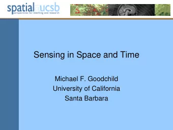 Sensing in Space and Time  Michael F. Goodchild  University of California  Santa Barbara  GPS/GNSS