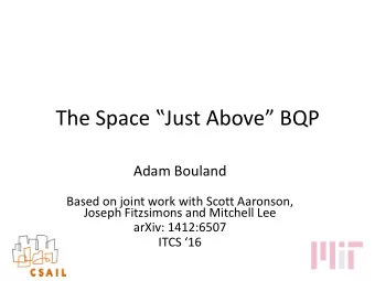 The Space Just Above BQP  Adam Bouland  Based on joint work with Scott Aaronson,  Joseph