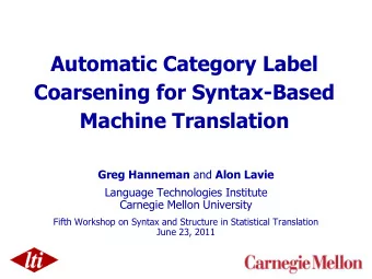 Automatic Category Label  Coarsening for Syntax-Based  Machine Translation Greg Hanneman and Alon