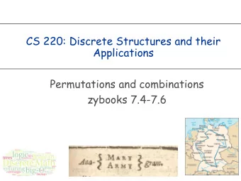 CS 220: Discrete Structures and their  Applications  Permutations and combinations  zybooks 7.4-7.6