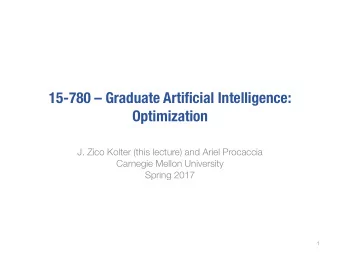 15-780  Graduate Artificial Intelligence:  Optimization  J. Zico Kolter (this lecture) and Ariel