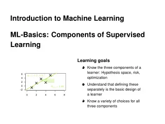 Introduction to Machine Learning  ML-Basics: Components of Supervised  Learning  Learning goals