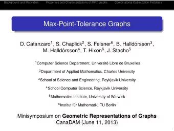Max-Point-Tolerance Graphs D. Catanzaro 1 , S. Chaplick 2 , S. Felsner 6 , B. Halldrsson 3 , M.