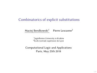 Combinatorics of explicit substitutions Maciej Bendkowski 1 Pierre Lescanne 2 1 Jagiellonian