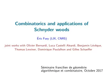 Combinatorics and applications of  Schnyder woods    Eric Fusy (LIX, CNRS)  joint works with