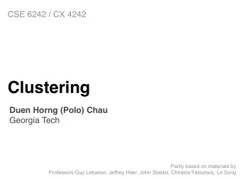 Clustering Duen Horng (Polo) Chau   Georgia Tech Partly based on materials by   Professors