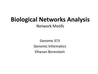 Biological Networks Analysis  Network Motifs  Genome 373  Genomic Informatics  Elhanan Borenstein